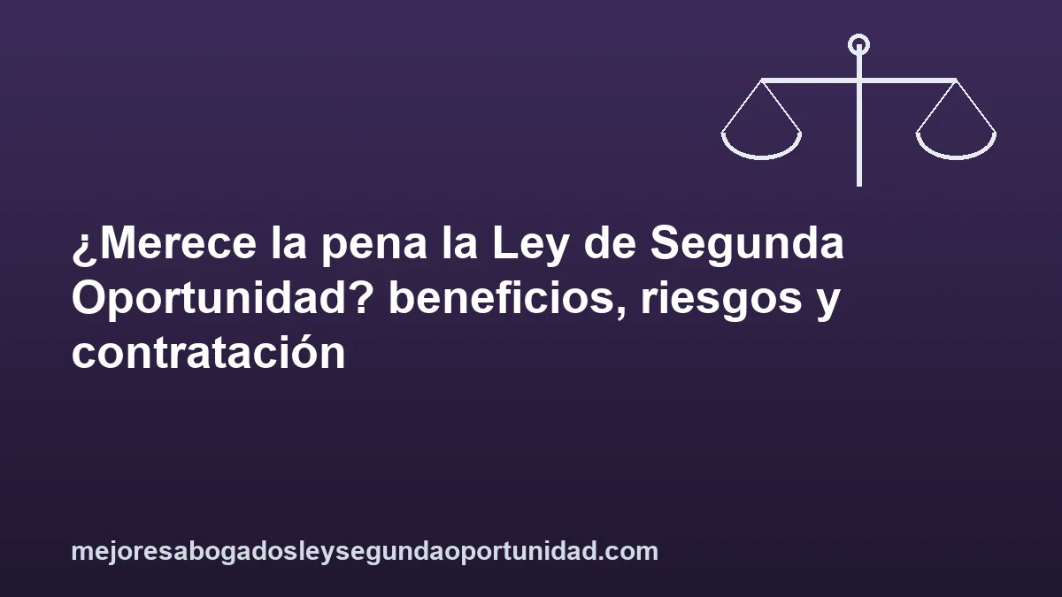 ¿Merece la pena la Ley de Segunda Oportunidad? beneficios, riesgos y contratación